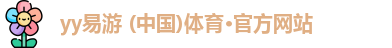 yy易游 (中国)体育·官方网站